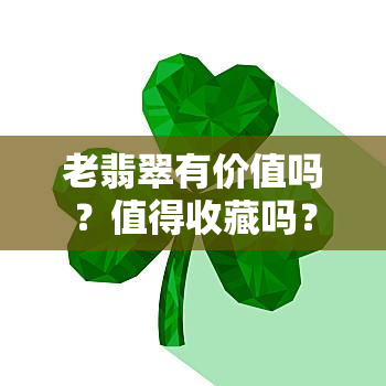 老翡翠有价值吗？值得收藏吗？