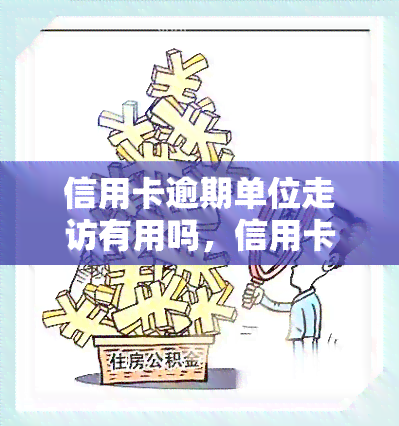 信用卡逾期单位走访有用吗，信用卡逾期单位走访：能否解决问题？