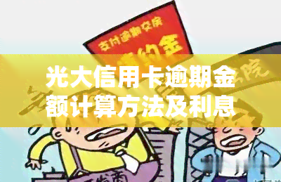 光大信用卡逾期金额计算方法及利息详解，包括2021年逾期情况，不论欠款多少，都能帮你算清楚。