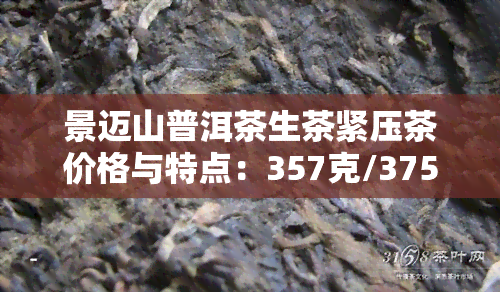 景迈山普洱茶生茶紧压茶价格与特点：357克/375克/001款式及2020年行情