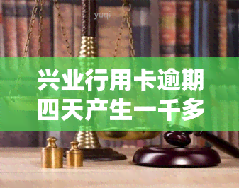 兴业行用卡逾期四天产生一千多利息，怎么处理？会否影响信用记录？全额还款能否减免利息？是否会上？逾期多久会产生利息？