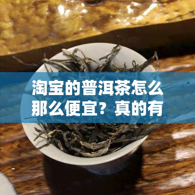 淘宝的普洱茶怎么那么便宜？真的有这么好的交易吗？