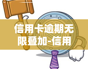 信用卡逾期无限叠加-信用卡逾期无限叠加怎么解决