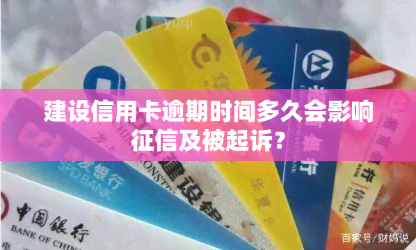 建设信用卡逾期时间多久会影响及被起诉？