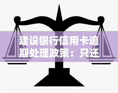 建设银行信用卡逾期处理政策：只还本金可行吗？逾期一天有影响吗？多久会上被起诉？最新规定是什么？