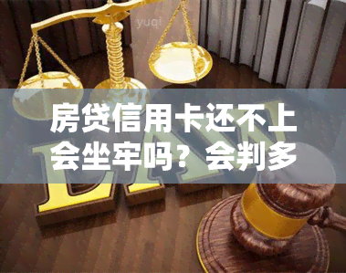 房贷信用卡还不上会坐牢吗？会判多少年？房贷欠信用卡能贷款吗？房贷还不上信用卡会被冻结吗？房贷时信用卡欠款需要还清吗？