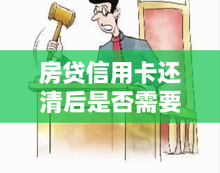 房贷信用卡还清后是否需要重新打？了解最新规定与安全风险