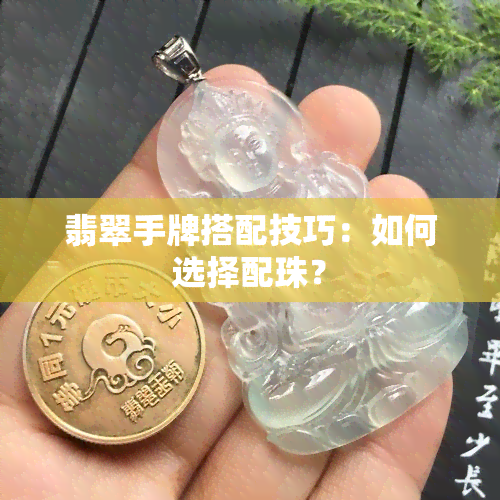 翡翠手牌搭配技巧：如何选择配珠？