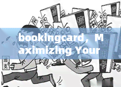 bookingcard，Maximizing Your Booking Potential: A Guide to the BookingCard