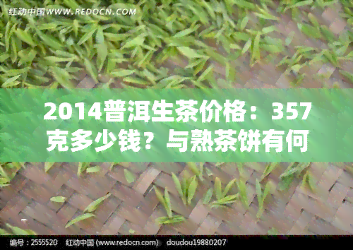 2014普洱生茶价格：357克多少钱？与熟茶饼有何区别？