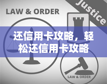 还信用卡攻略，轻松还信用卡攻略：让你的还款过程更加顺利