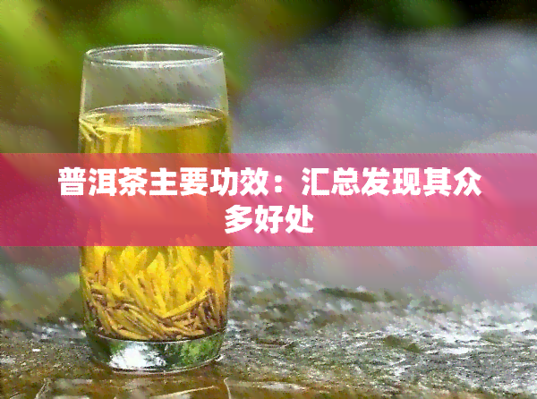 普洱茶主要功效：汇总发现其众多好处