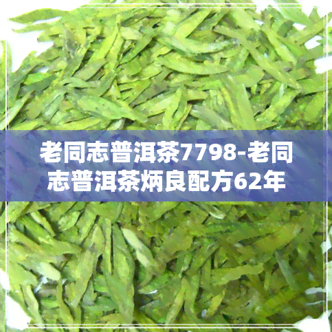 老同志普洱茶7798-老同志普洱茶炳良配方62年