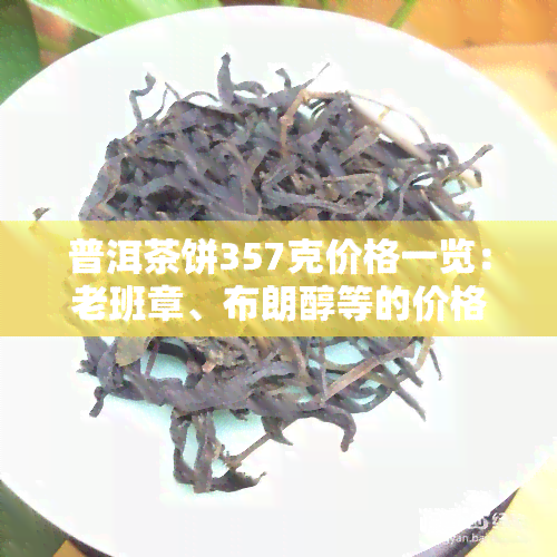 普洱茶饼357克价格一览：老班章、布朗醇等的价格表及图片