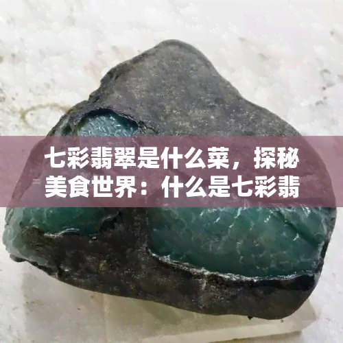 七彩翡翠是什么菜，探秘美食世界：什么是七彩翡翠？