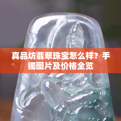 真品坊翡翠珠宝怎么样？手镯图片及价格全览