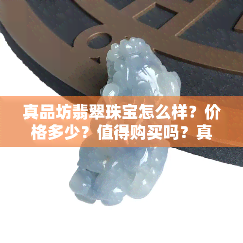 真品坊翡翠珠宝怎么样？价格多少？值得购买吗？真品翡翠手镯图片与价格一览