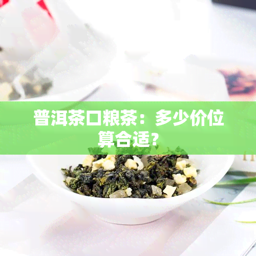 普洱茶口粮茶：多少价位算合适？