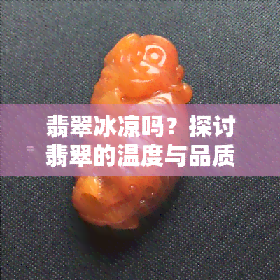 翡翠冰凉吗？探讨翡翠的温度与品质的关系