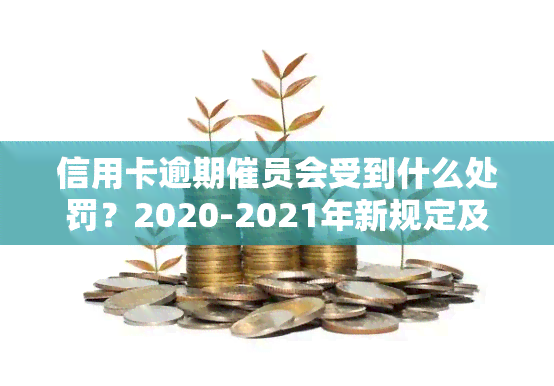 信用卡逾期催员会受到什么处罚？2020-2021年新规定及建议