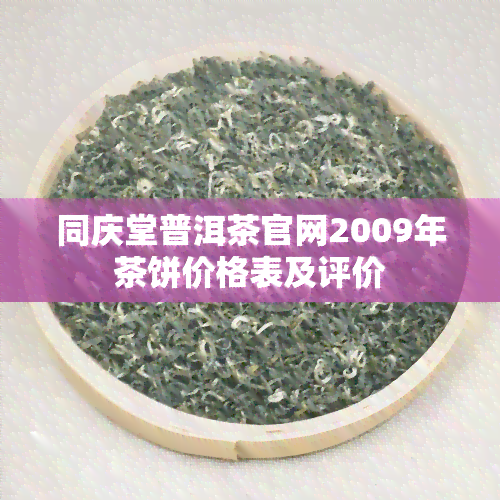 同庆堂普洱茶官网2009年茶饼价格表及评价