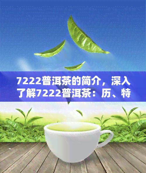 7222普洱茶的简介，深入了解7222普洱茶：历、特点与品尝指南