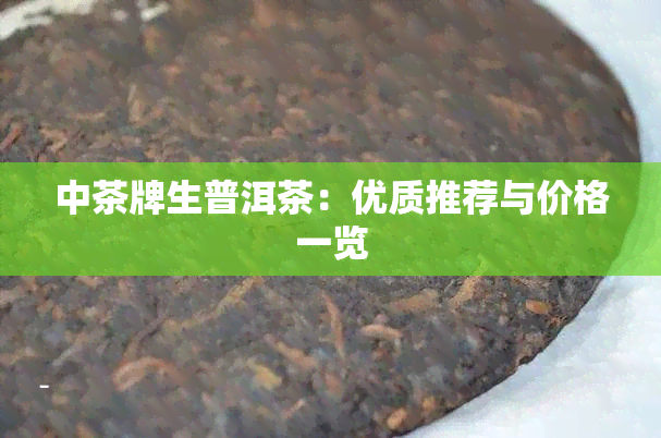 中茶牌生普洱茶：优质推荐与价格一览