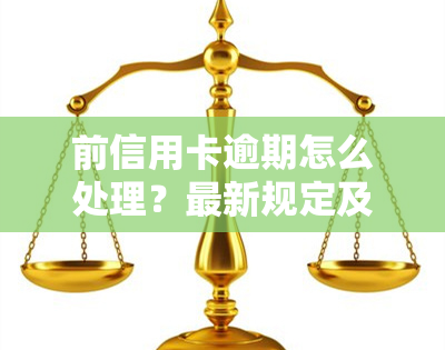 前信用卡逾期怎么处理？最新规定及有效解决方法！