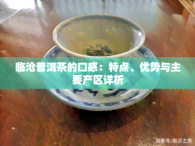 临沧普洱茶的口感：特点、优势与主要产区详析