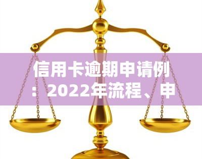 信用卡逾期申请例：2022年流程、申诉及办理指南