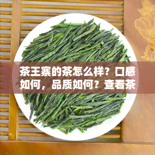 茶王寨的茶怎么样？口感如何，品质如何？查看茶王寨官网，了解价格表和产品信息。在旗舰店购买，尝试普洱茶，享受优质饮茶体验！