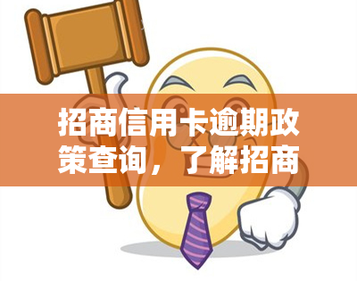 招商信用卡逾期政策查询，了解招商信用卡逾期政策，避免不必要的罚款和信用记录影响