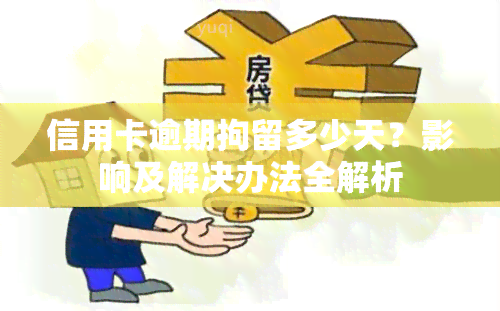 信用卡逾期拘留多少天？影响及解决办法全解析