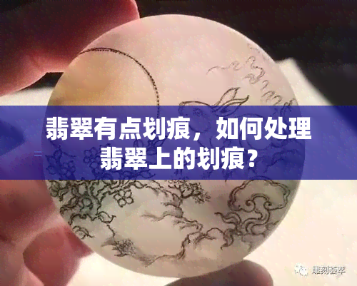 翡翠有点划痕，如何处理翡翠上的划痕？