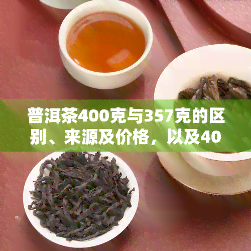 普洱茶400克与357克的区别、来源及价格，以及400克饼的尺寸和直径