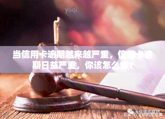 当信用卡逾期越来越严重，信用卡逾期日益严重，你该怎么做？