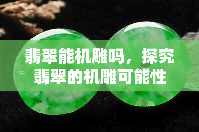 翡翠能机雕吗，探究翡翠的机雕可能性