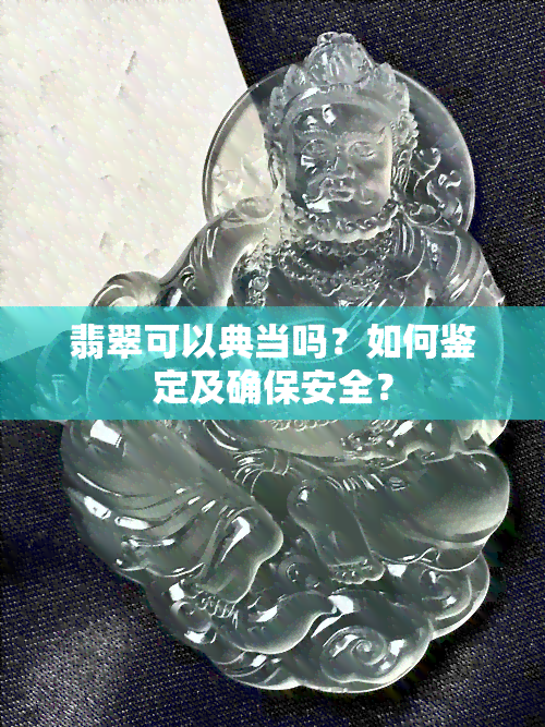 翡翠可以典当吗？如何鉴定及确保安全？