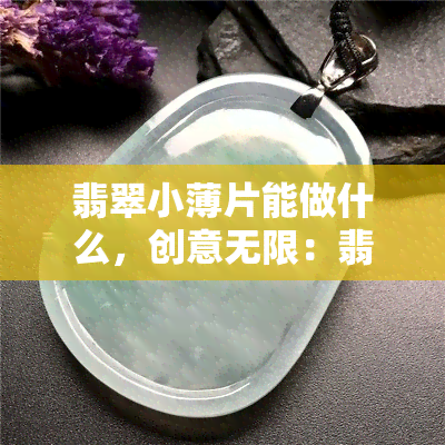 翡翠小薄片能做什么，创意无限：翡翠小薄片的多种用途解析