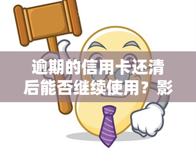 逾期的信用卡还清后能否继续使用？影响及解决方法