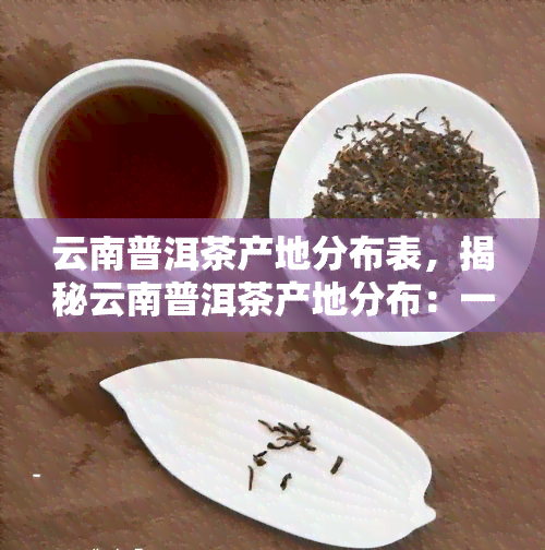 云南普洱茶产地分布表，揭秘云南普洱茶产地分布：一份详细的地图指南