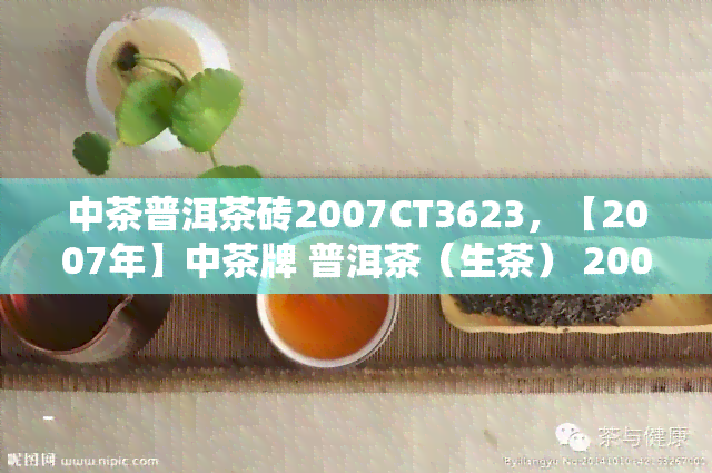 中茶普洱茶砖2007CT3623，【2007年】中茶牌 普洱茶（生茶） 200克 砖茶 厂批号：CT3623