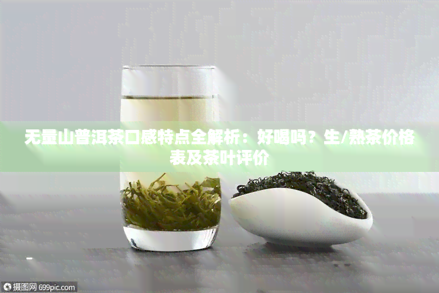 无量山普洱茶口感特点全解析：好喝吗？生/熟茶价格表及茶叶评价