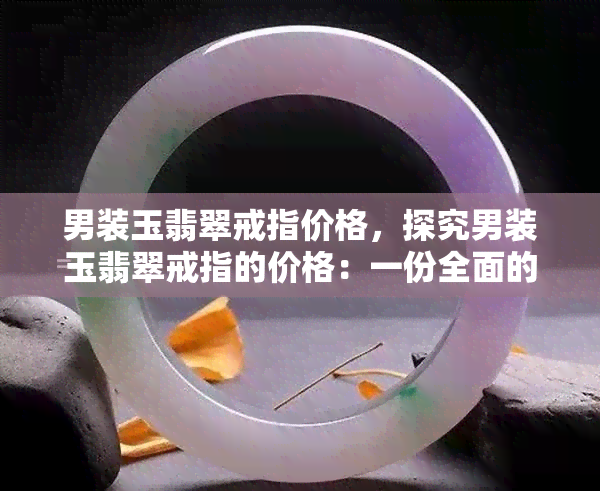 男装玉翡翠戒指价格，探究男装玉翡翠戒指的价格：一份全面的指南