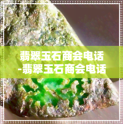 翡翠玉石商会电话-翡翠玉石商会电话号码