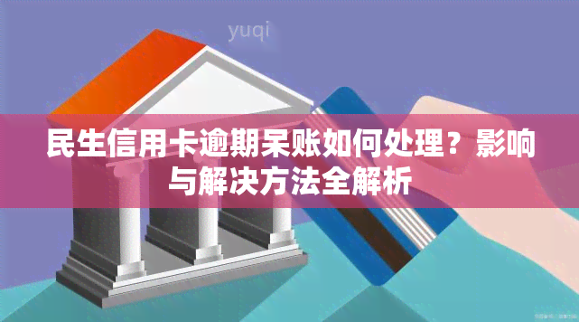 民生信用卡逾期呆账如何处理？影响与解决方法全解析