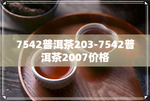 7542普洱茶203-7542普洱茶2007价格