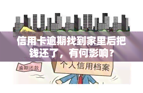 信用卡逾期找到家里后把钱还了，有何影响？