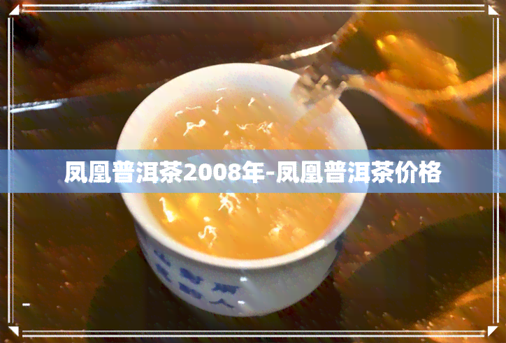 凤凰普洱茶2008年-凤凰普洱茶价格