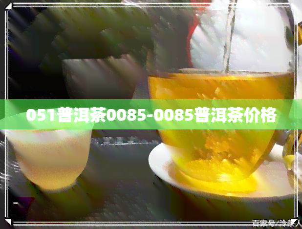 051普洱茶0085-0085普洱茶价格